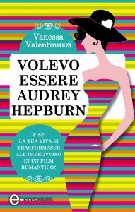 Volevo essere Audrey Hepburn Vanessa Valentinuzzi